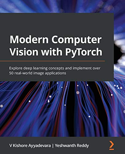 Modern Computer Vision with PyTorch: Explore Deep Learning Concepts and Implement Over 50 Real-World Image Applications, by V Kishore Ayyadevara