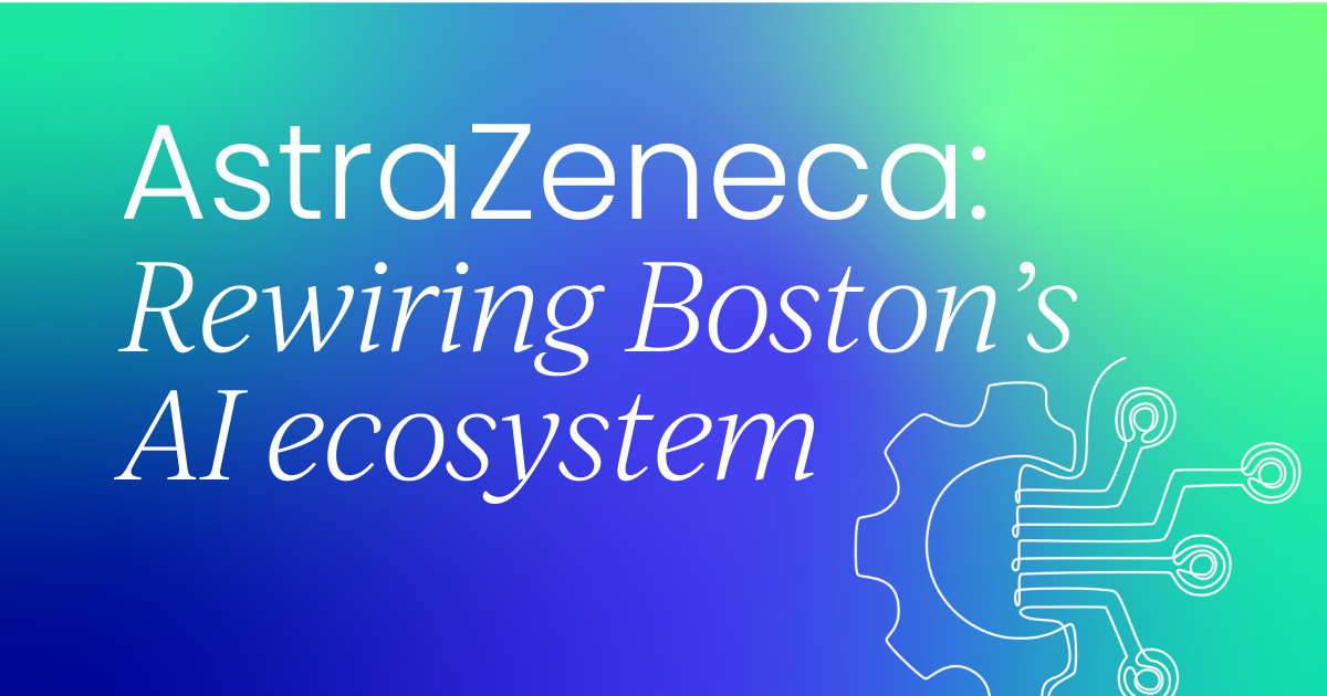 How AstraZeneca is quietly rewiring Boston’s AI ecosystem