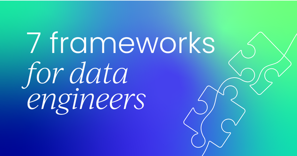 7 must-know frameworks for  data engineers in 2026