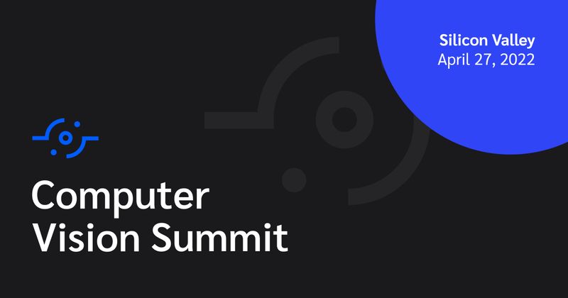 Computer Vision Summit | Silicon Valley | April 27, 2022
