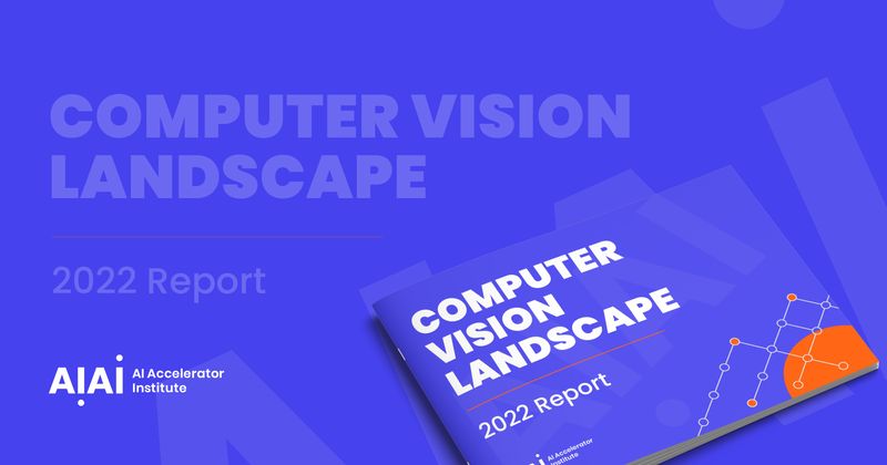 Download the Computer Vision Landscape 2022 Report